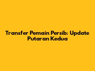 Transfer Pemain Persib: Update Putaran Kedua