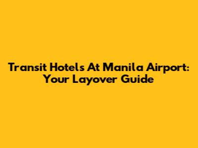 Transit Hotels At Manila Airport: Your Layover Guide
