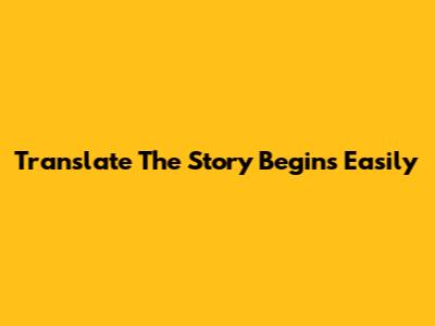 Translate 'The Story Begins' Easily