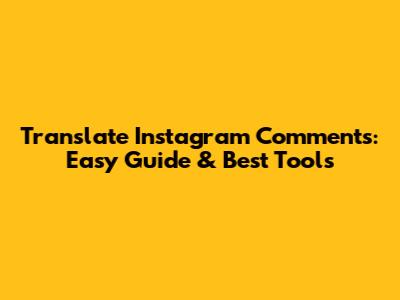 Translate Instagram Comments: Easy Guide & Best Tools