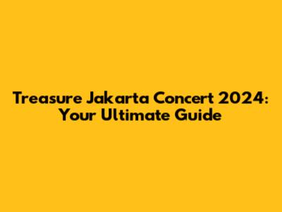 Treasure Jakarta Concert 2024: Your Ultimate Guide