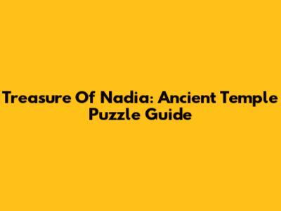 Treasure Of Nadia: Ancient Temple Puzzle Guide