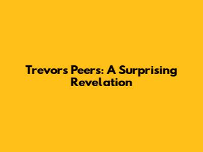 Trevor's Peers: A Surprising Revelation
