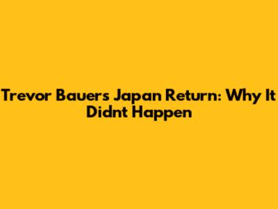 Trevor Bauer's Japan Return: Why It Didn't Happen