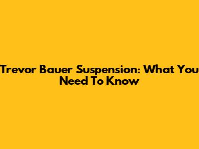 Trevor Bauer Suspension: What You Need To Know