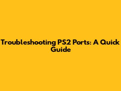 Troubleshooting PS2 Ports: A Quick Guide