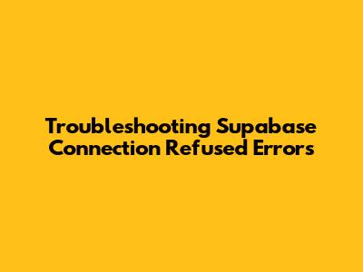 Troubleshooting Supabase Connection Refused Errors
