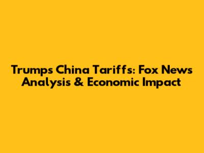 Trump's China Tariffs: Fox News Analysis & Economic Impact