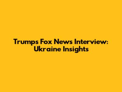 Trump's Fox News Interview: Ukraine Insights