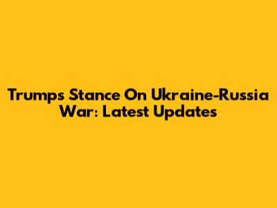 Trump's Stance On Ukraine-Russia War: Latest Updates