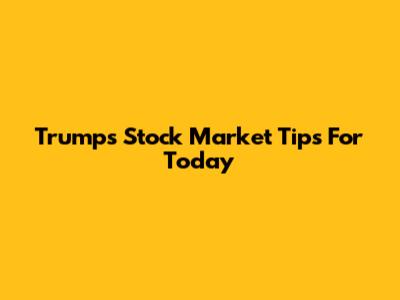 Trump's Stock Market Tips For Today