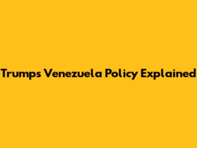 Trump's Venezuela Policy Explained