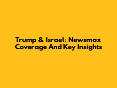 Trump & Israel: Newsmax Coverage And Key Insights