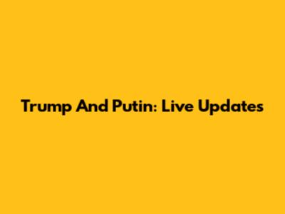 Trump And Putin: Live Updates