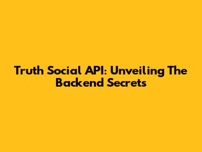 Truth Social API: Unveiling The Backend Secrets