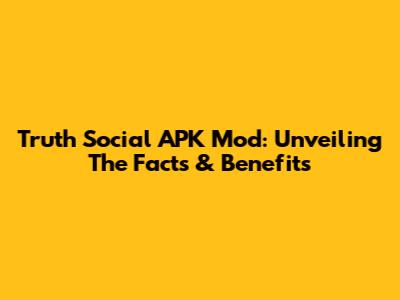 Truth Social APK Mod: Unveiling The Facts & Benefits