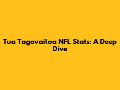 Tua Tagovailoa NFL Stats: A Deep Dive