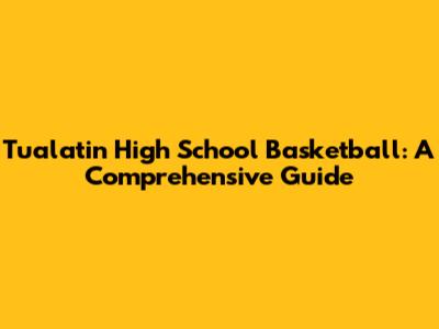 Tualatin High School Basketball: A Comprehensive Guide