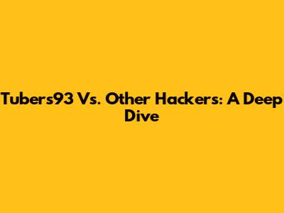 Tubers93 Vs. Other Hackers: A Deep Dive
