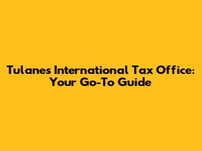Tulane's International Tax Office: Your Go-To Guide