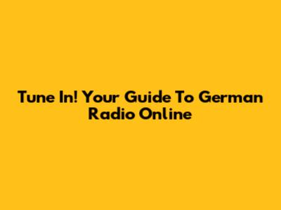 Tune In! Your Guide To German Radio Online