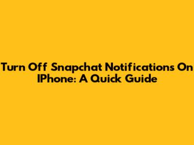 Turn Off Snapchat Notifications On IPhone: A Quick Guide