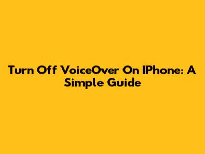 Turn Off VoiceOver On IPhone: A Simple Guide