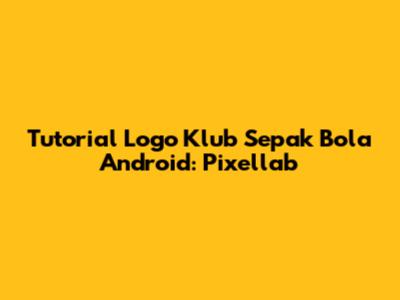 Tutorial Logo Klub Sepak Bola Android: Pixellab