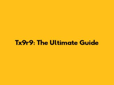Tx9r9: The Ultimate Guide