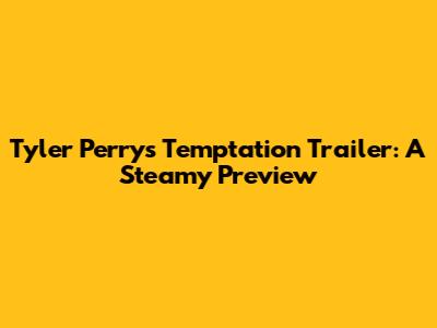 Tyler Perry's Temptation Trailer: A Steamy Preview