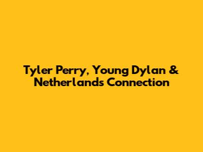 Tyler Perry, Young Dylan & Netherlands Connection