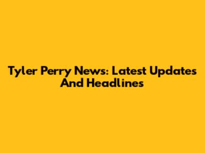 Tyler Perry News: Latest Updates And Headlines
