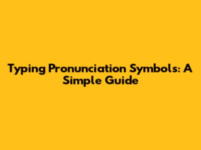 Typing Pronunciation Symbols: A Simple Guide
