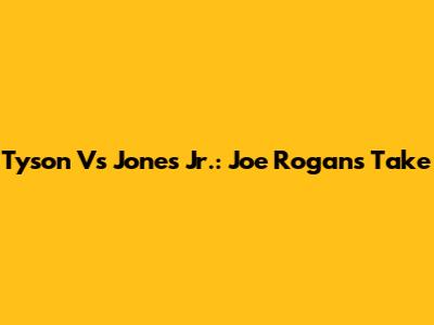 Tyson Vs Jones Jr.: Joe Rogan's Take