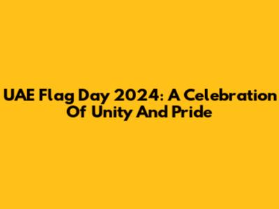 UAE Flag Day 2024: A Celebration Of Unity And Pride