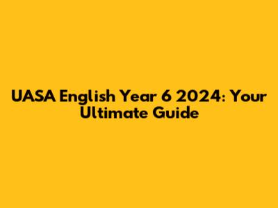UASA English Year 6 2024: Your Ultimate Guide