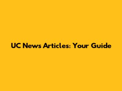 UC News Articles: Your Guide