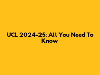 UCL 2024-25: All You Need To Know