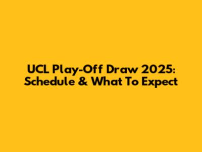 UCL Play-Off Draw 2025: Schedule & What To Expect
