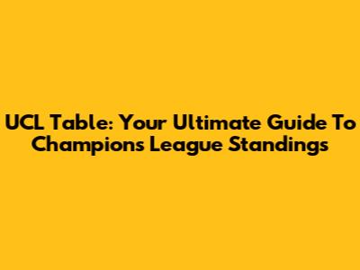 UCL Table: Your Ultimate Guide To Champions League Standings