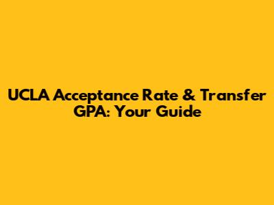 UCLA Acceptance Rate & Transfer GPA: Your Guide