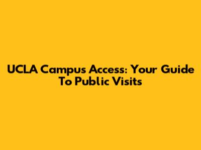UCLA Campus Access: Your Guide To Public Visits