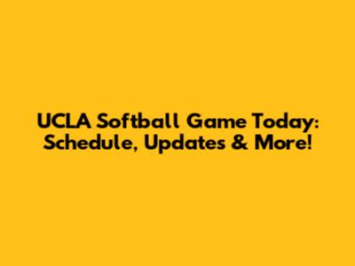 UCLA Softball Game Today: Schedule, Updates & More!