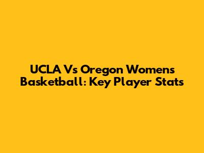 UCLA Vs Oregon Women's Basketball: Key Player Stats