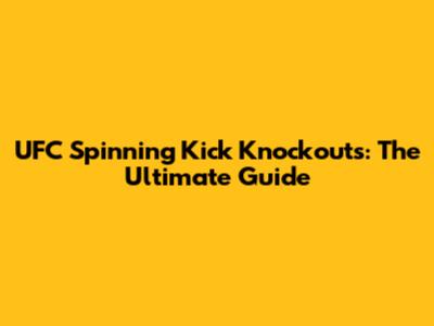 UFC Spinning Kick Knockouts: The Ultimate Guide