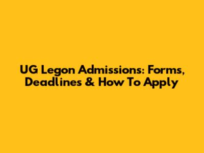 UG Legon Admissions: Forms, Deadlines & How To Apply
