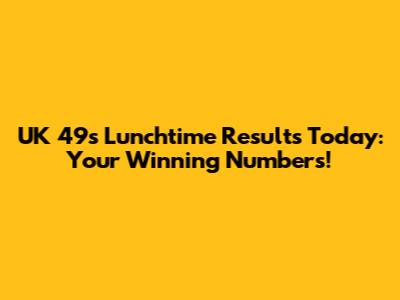 UK 49s Lunchtime Results Today: Your Winning Numbers!