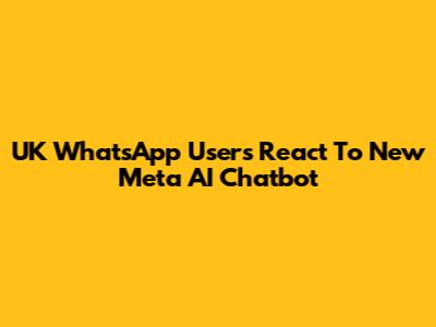 UK WhatsApp Users React To New Meta AI Chatbot