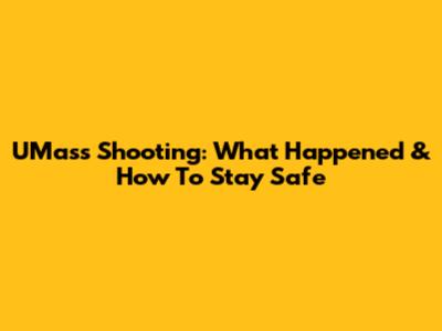 UMass Shooting: What Happened & How To Stay Safe