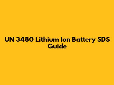 UN 3480 Lithium Ion Battery SDS Guide